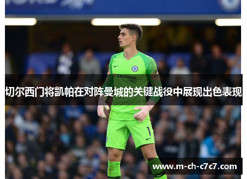 切尔西门将凯帕在对阵曼城的关键战役中展现出色表现