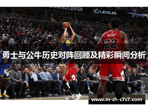 勇士与公牛历史对阵回顾及精彩瞬间分析