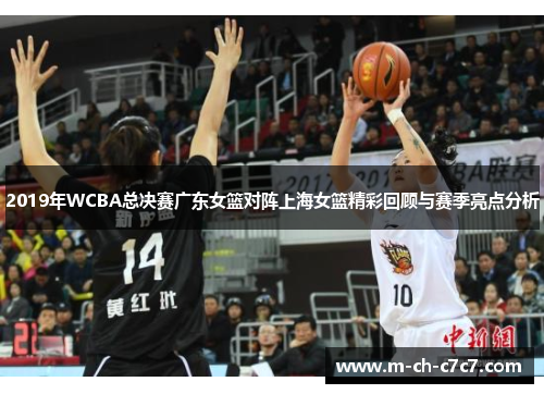 2019年WCBA总决赛广东女篮对阵上海女篮精彩回顾与赛季亮点分析