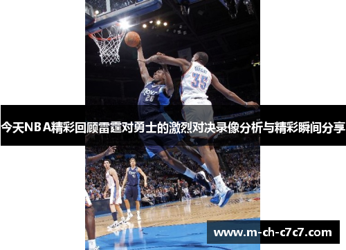 今天NBA精彩回顾雷霆对勇士的激烈对决录像分析与精彩瞬间分享