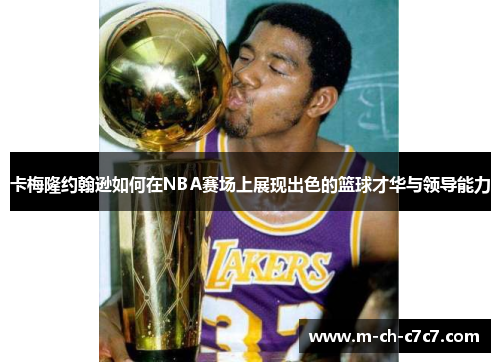 卡梅隆约翰逊如何在NBA赛场上展现出色的篮球才华与领导能力